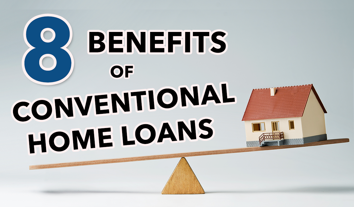 8 Benefits of Conventional Home Loans